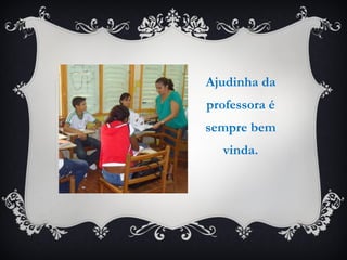 Ajudinha da professora é sempre bem vinda. 