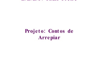 E.E.E.F. Paulo Freire Projeto: Contos de Arrepiar 5 º  ano A e B 2008 