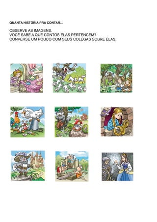 QUANTA HISTÓRIA PRA CONTAR...
OBSERVE AS IMAGENS.
VOCÊ SABE A QUE CONTOS ELAS PERTENCEM?
CONVERSE UM POUCO COM SEUS COLEGAS SOBRE ELAS.
 