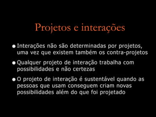 Projeto livre
•Estimula o projeto virar contra-projeto
•Surge de uma infraestrutura compartilhada
•Assegura a liberdade de projeto
•Desenvolvido no cotidiano
 