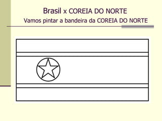 Brasil  x COREIA DO NORTE   Vamos pintar a bandeira da COREIA DO NORTE   