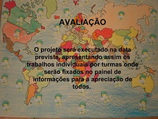 AVALIAÇÃO O projeto será executado na data prevista, apresentando assim os trabalhos individuais por turmas onde serão fixados no painel de informações para a apreciação de todos.  