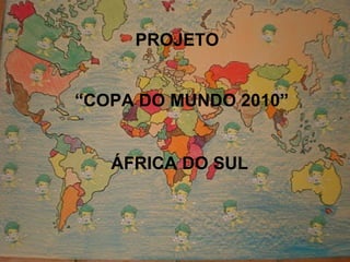 PROJETO  “ COPA DO MUNDO 2010” ÁFRICA DO SUL 