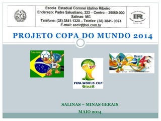 PROJETO COPA DO MUNDO 2014
SALINAS – MINAS GERAIS
MAIO 2014
 