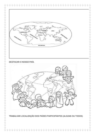 DESTACAR O NOSSO PAÍS.
TRABALHAR LOCALIZAÇÃO DOS PAÍSES PARTICIPANTES (ALGUNS OU TODOS)
 