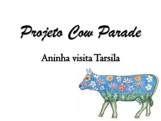 Projeto Cow Parade
   Aninha visita Tarsila
 