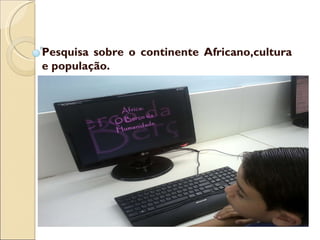 Pesquisa sobre o continente Africano,cultura e população. 