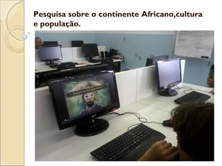 Pesquisa sobre o continente Africano,cultura e população. 