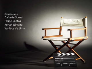 Componentes:
Daíla de Souza
Felipe Santos
Renan Oliveira
Wallace de Lima
 