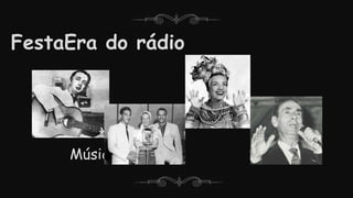 FestaEra do rádio
Música
 