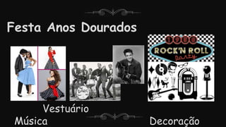 Festa Anos Dourados
Vestuário
Música Decoração
 