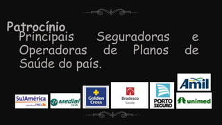Patrocínio
Principais Seguradoras e
Operadoras de Planos de
Saúde do país.
 