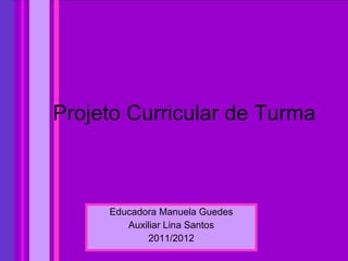 Projeto Curricular de Turma Educadora Manuela Guedes Auxiliar Lina Santos 2011/2012 