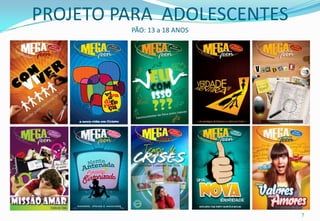 PROJETO PARA ADOLESCENTES
         PÃO: 13 a 18 ANOS




                             7
 