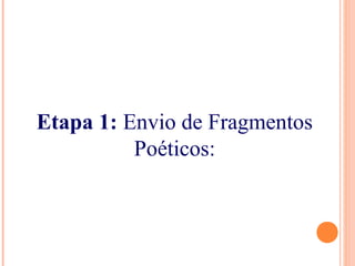 Etapa 1: Envio de Fragmentos
Poéticos:
 