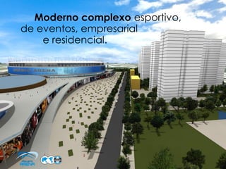 Moderno complexo esportivo,
de eventos, empresarial
    e residencial.
 