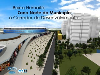 Bairro Humaitá,
    Zona Norte do Município:
o Corredor de Desenvolvimento.
 