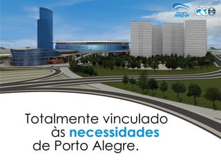 Totalmente vinculado
    às necessidades
 de Porto Alegre.
 