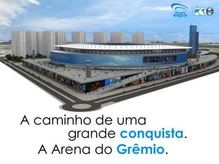 A caminho de uma
      grande conquista.
  A Arena do Grêmio.
 