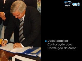 ■ Declaração da
  Contratação para
  Construção da Arena
 