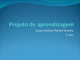 Lucas Antônio Pereira Teixeira 7º ano 