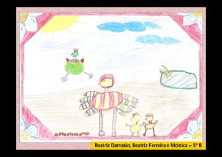 Beatriz Damásio, Beatriz Ferreira e Mónica – 5º B
 