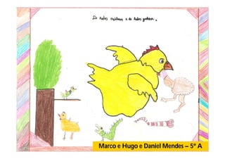 Marco e Hugo e Daniel Mendes – 5º A
 