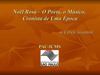 Noël Rosa – O Poeta, o Músico,  Cronista de Uma Época   de  Cybele Giannini PAC-ICMS 