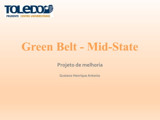 Green Belt - Mid-State
Projeto de melhoria
Gustavo Henrique Antonio
 