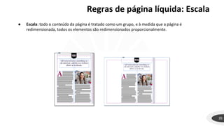 Regras de página líquida: Escala
35
● Escala: todo o conteúdo da página é tratado como um grupo, e à medida que a página é
redimensionada, todos os elementos são redimensionados proporcionalmente.
 
