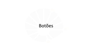 Botões
 