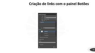 47
Criação de links com o painel Botões
 