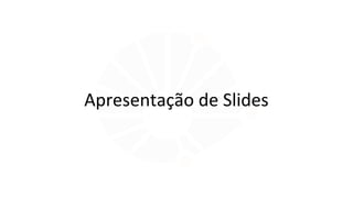 Apresentação de Slides
 