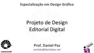 Especialização em Design Gráfico
Prof. Daniel Paz
contato@danielpaz.net
Projeto de Design
Editorial Digital
 