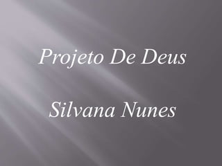 Projeto De Deus
Silvana Nunes
 
