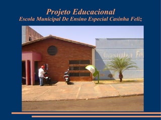 Projeto Educacional Escola Municipal De Ensino Especial Casinha Feliz 