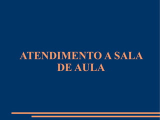 ATENDIMENTO A SALA DE AULA 