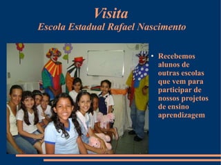 Visita  Escola Estadual Rafael Nascimento Recebemos alunos de outras escolas que vem para  participar de nossos projetos de ensino aprendizagem 