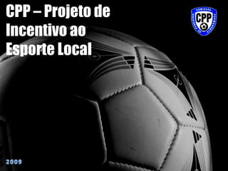 CPP – Projeto de Incentivo ao Esporte Local 