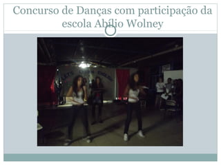 Concurso de Danças com participação da
         escola Abílio Wolney
 