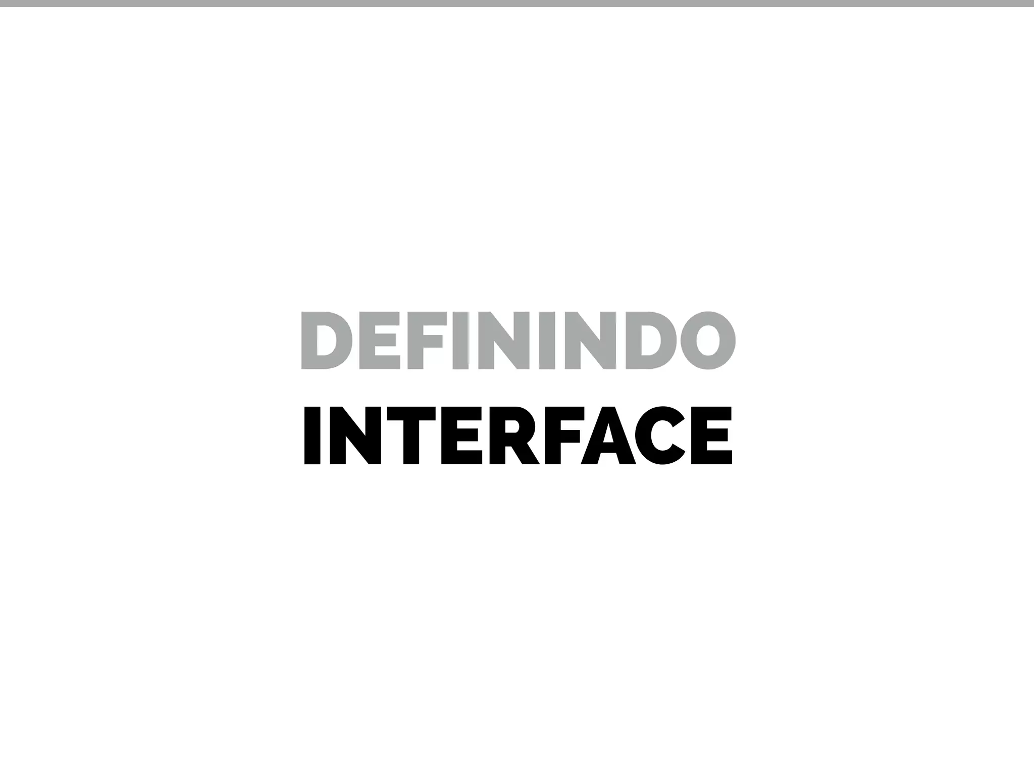DEFININDO
INTERFACE
 