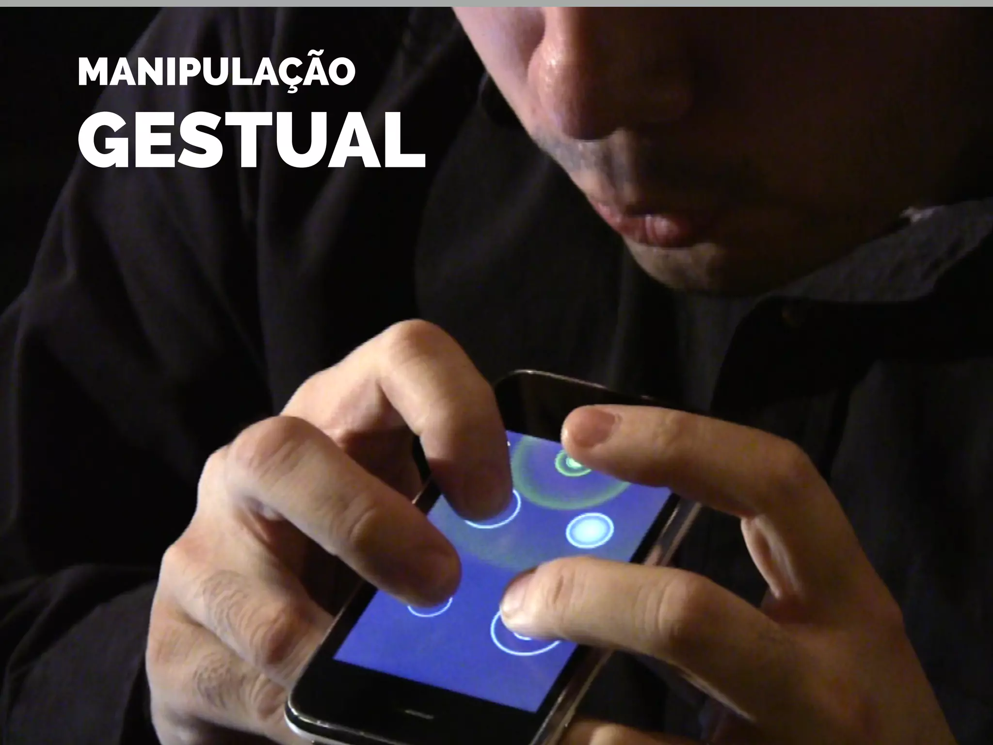 MANIPULAÇÃO
GESTUAL
 