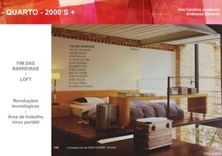 - QUARTO - 2000’S +
Ana Carolina Junqueira
Andressa Valverde
Vitor penha
FIM DAS
BARREIRAS
-
LOFT
Revoluções
tecnológicas
-
Área de trabalho
virou portátil
 