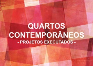 QUARTOS
CONTEMPORÂNEOS
- PROJETOS EXECUTADOS -
 