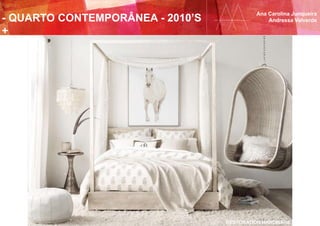 - QUARTO CONTEMPORÂNEA - 2010’S
+
Ana Carolina Junqueira
Andressa Valverde
RESTORATION HARDWARE
 