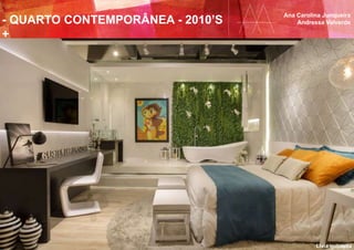 - QUARTO CONTEMPORÂNEA - 2010’S
+
Ana Carolina Junqueira
Andressa Valverde
Livia quintella
 