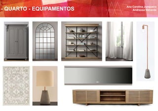 - QUARTO - EQUIPAMENTOS
Ana Carolina Junqueira
Andressa Valverde
 