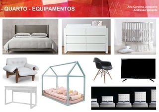 Ana Carolina Junqueira
Andressa Valverde- QUARTO - EQUIPAMENTOS
 