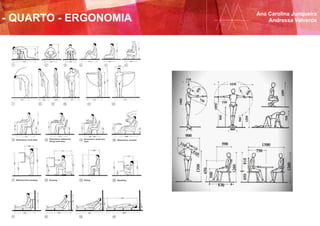 Ana Carolina Junqueira
Andressa Valverde- QUARTO - ERGONOMIA
 