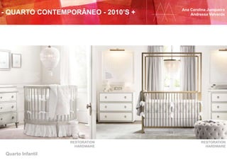 Ana Carolina Junqueira
Andressa Valverde
Quarto Infantil
RESTORATION
HARDWARE
RESTORATION
HARDWARE
- QUARTO CONTEMPORÂNEO - 2010’S +
 